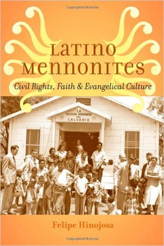 Cover of Latino Mennonites: Civil Rights, Faith & Evangelical Culture by Felipe Hinojosa (Johns Hopkins University Press, 2014)