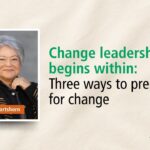 Change leadership begins within: Three ways to prepare for change