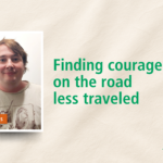 Finding courage on the road less traveled